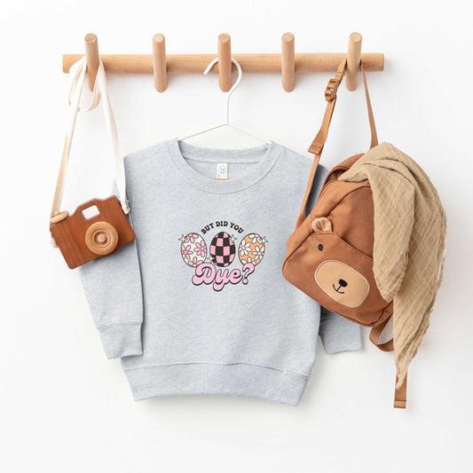 But Did You Dye Toddler Sweatshirt